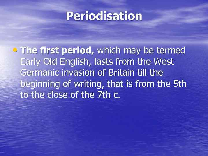 Periodisation • The first period, which may be termed Early Old English, lasts from
