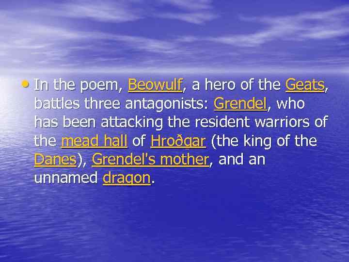  • In the poem, Beowulf, a hero of the Geats, battles three antagonists: