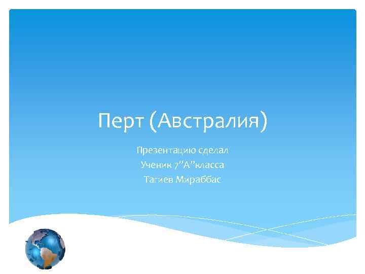 Перт (Австралия) Презентацию сделал Ученик 7’’А”класса Тагиев Мираббас 