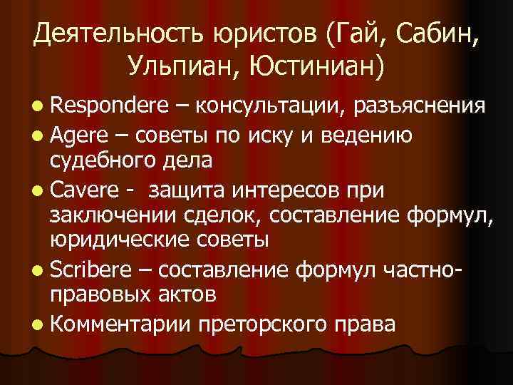 Деятельность юристов (Гай, Сабин, Ульпиан, Юстиниан) l Respondere – консультации, разъяснения l Agere –