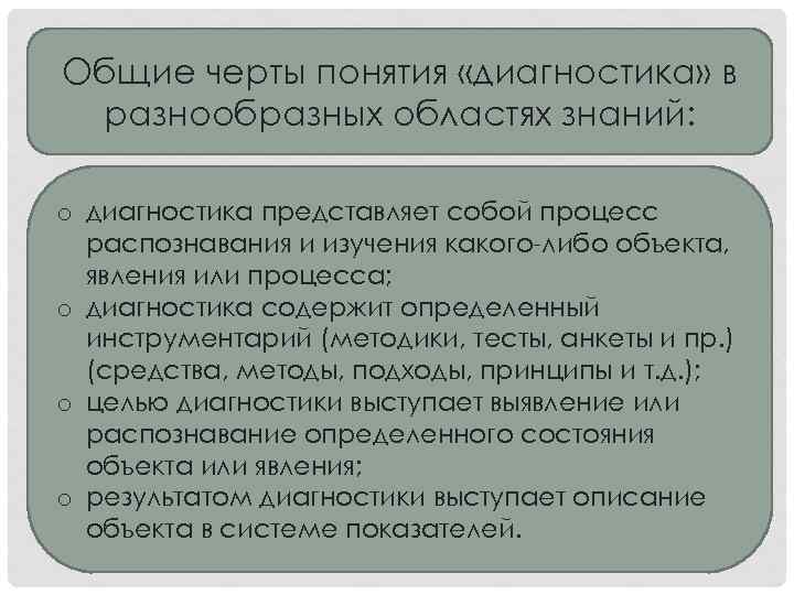 Общие черты понятия «диагностика» в разнообразных областях знаний: o диагностика представляет собой процесс распознавания