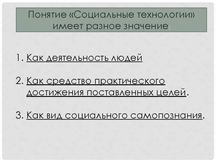 Понятие «Социальные технологии» имеет разное значение: 1. Как деятельность людей 2. Как средство практического