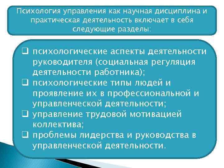 Психология управления как научная дисциплина и практическая деятельность включает в себя следующие разделы: q