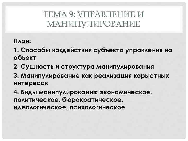 ТЕМА 9: УПРАВЛЕНИЕ И МАНИПУЛИРОВАНИЕ План: 1. Способы воздействия субъекта управления на объект 2.