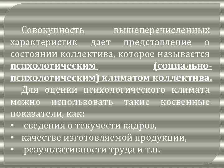 Совокупность вышеперечисленных характеристик дает представление о состоянии коллектива, которое называется психологическим (социальнопсихологическим) климатом коллектива.