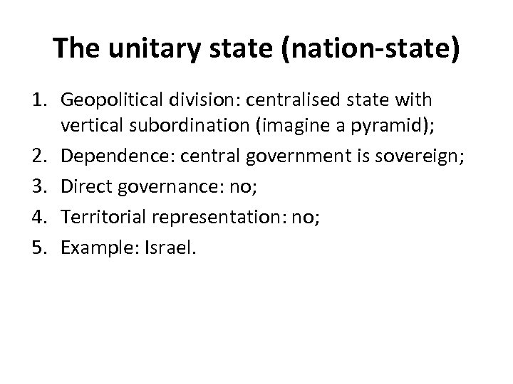 The unitary state (nation-state) 1. Geopolitical division: centralised state with vertical subordination (imagine a