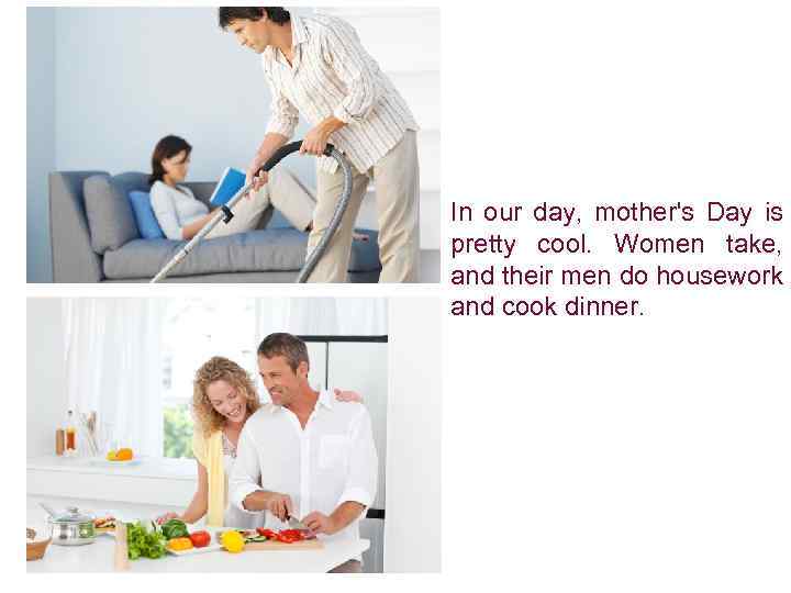 In our day, mother's Day is pretty cool. Women take, and their men do