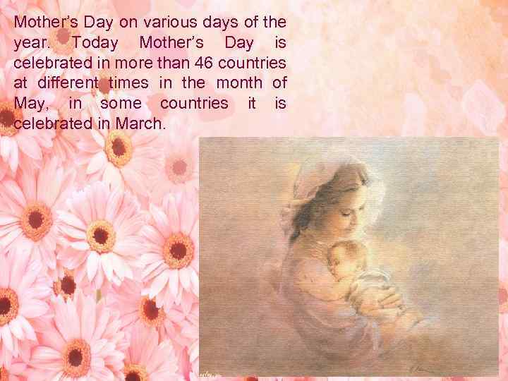 Mother’s Day on various days of the year. Today Mother’s Day is celebrated in