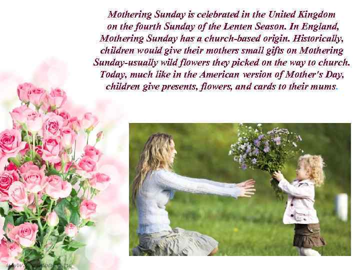 Mothering Sunday is celebrated in the United Kingdom on the fourth Sunday of the