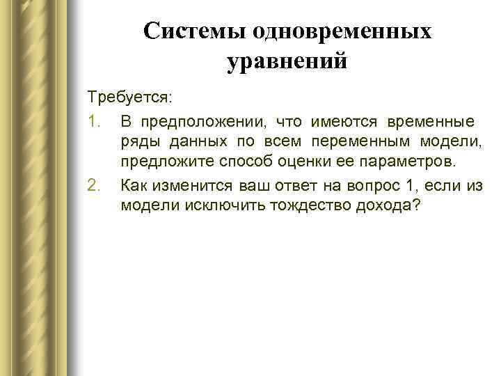 Системы одновременных уравнений Требуется: 1. В предположении, что имеются временные ряды данных по всем