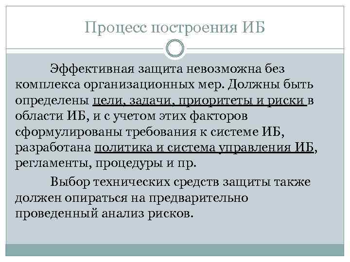 Процесс построения ИБ Эффективная защита невозможна без комплекса организационных мер. Должны быть определены цели,
