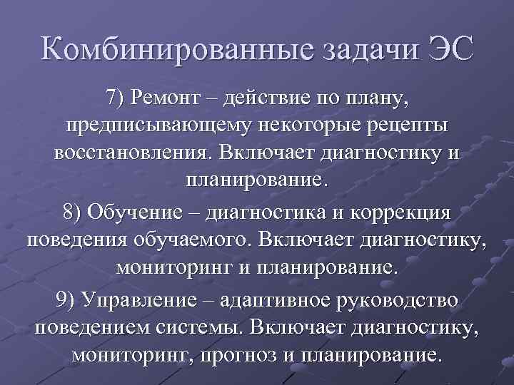 Комбинированные задачи ЭС 7) Ремонт – действие по плану, предписывающему некоторые рецепты восстановления. Включает