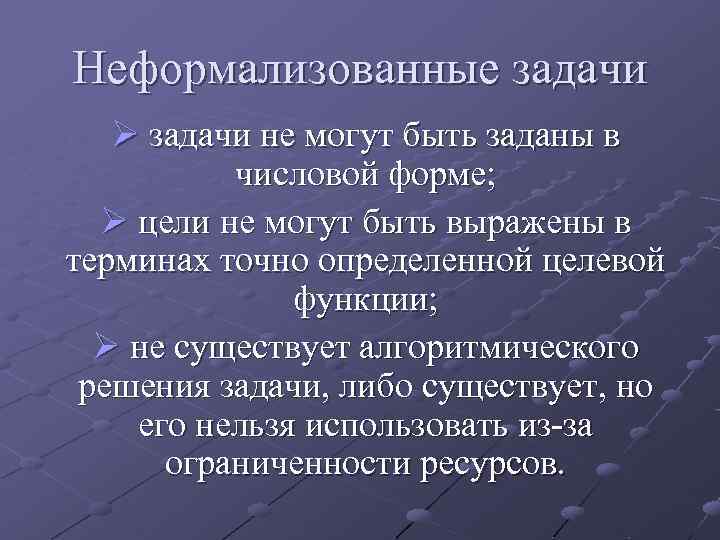 Неформализованные задачи Ø задачи не могут быть заданы в числовой форме; Ø цели не