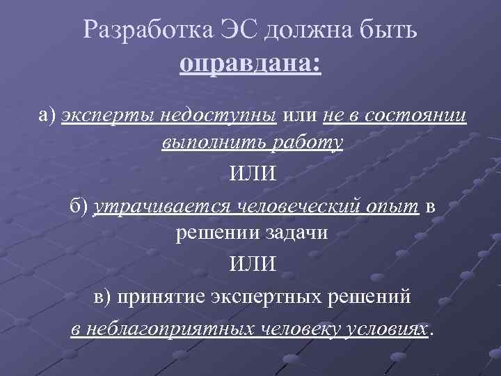 Разработка ЭС должна быть оправдана: а) эксперты недоступны или не в состоянии выполнить работу