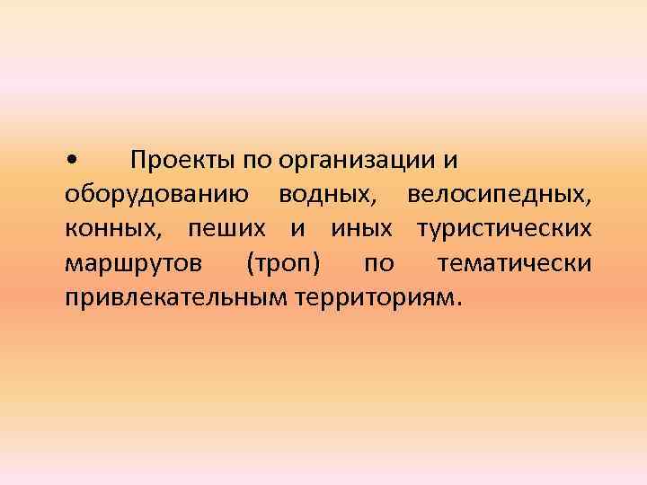  • Проекты по организации и оборудованию водных, велосипедных, конных, пеших и иных туристических