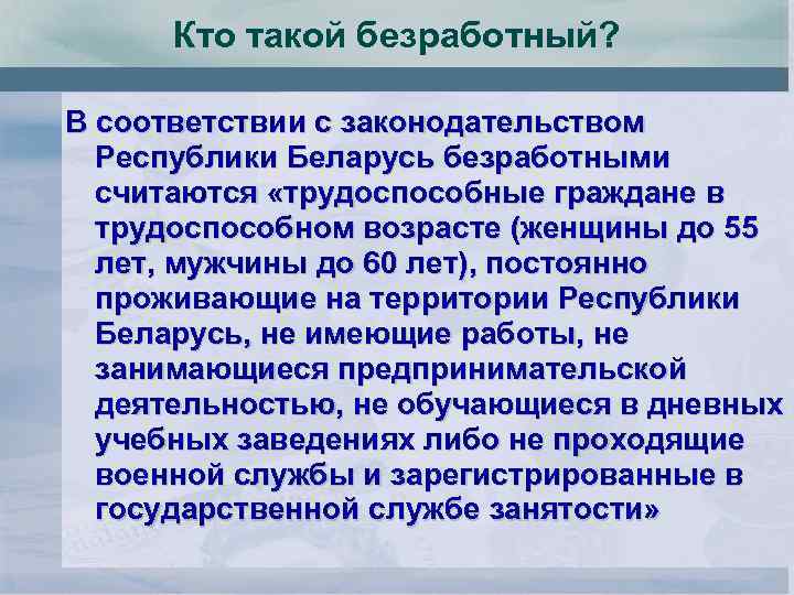 Кто такой безработный? В соответствии с законодательством Республики Беларусь безработными считаются «трудоспособные граждане в