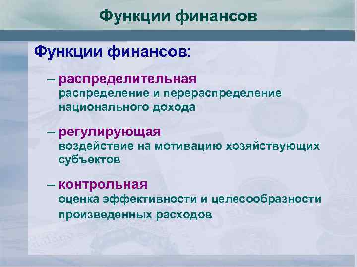 Функции финансов: – распределительная распределение и перераспределение национального дохода – регулирующая воздействие на мотивацию