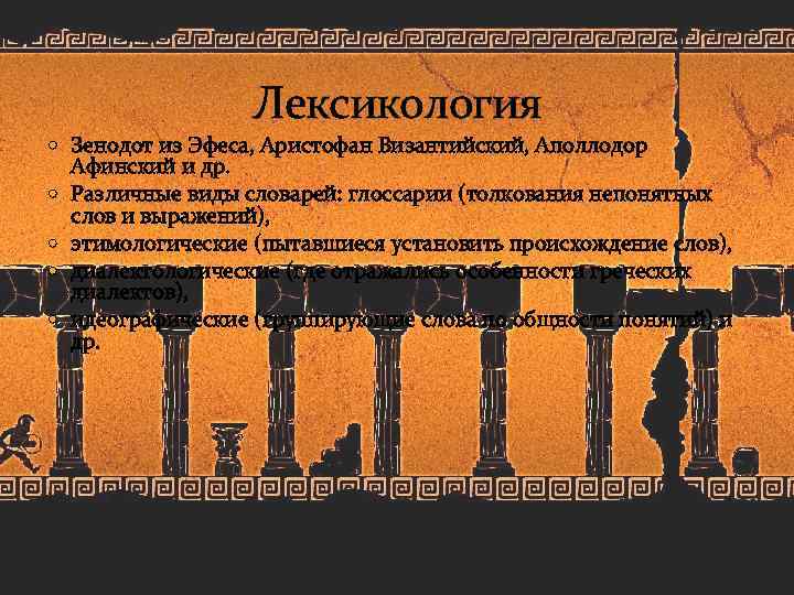 Лексикология Зенодот из Эфеса, Аристофан Византийский, Аполлодор Афинский и др. Различные виды словарей: глоссарии