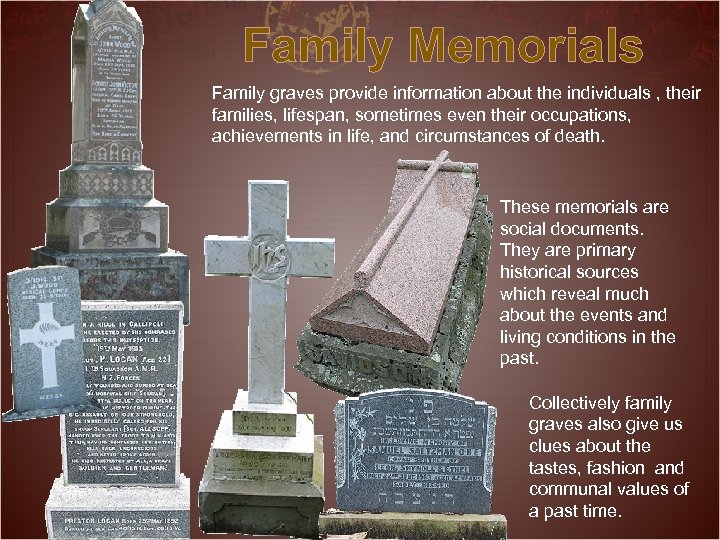 Family Memorials Family graves provide information about the individuals , their families, lifespan, sometimes