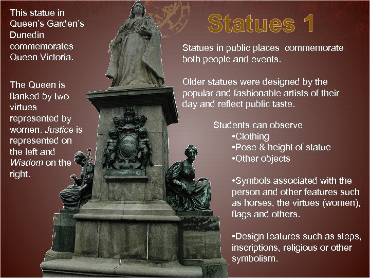 This statue in Queen’s Garden’s Dunedin commemorates Queen Victoria. The Queen is flanked by