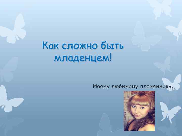 Как сложно быть младенцем! Моему любимому племяннику. 