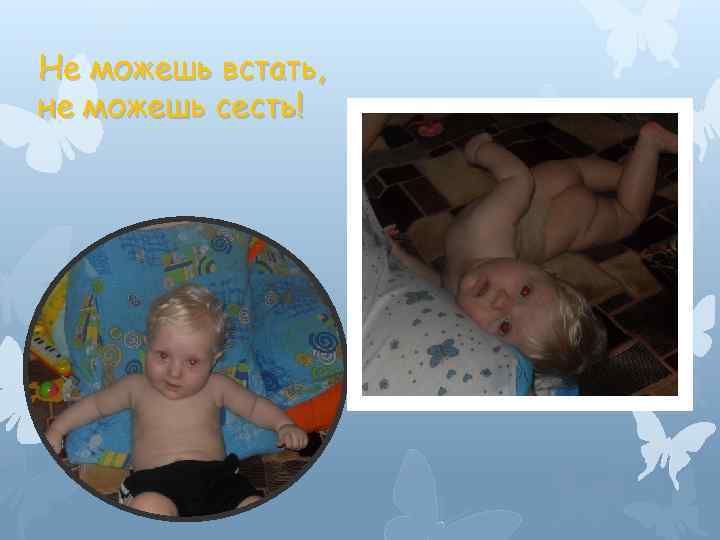 Не можешь встать, не можешь сесть! 