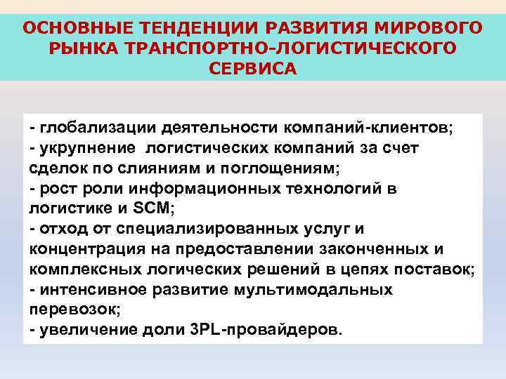 ОСНОВНЫЕ ТЕНДЕНЦИИ РАЗВИТИЯ МИРОВОГО РЫНКА ТРАНСПОРТНО-ЛОГИСТИЧЕСКОГО СЕРВИСА - глобализации деятельности компаний-клиентов; - укрупнение логистических