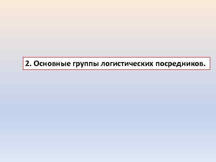 2. Основные группы логистических посредников. 