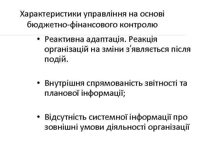 Характеристики управління на основі бюджетно-фінансового контролю • Реактивна адаптація. Реакція організацій на зміни з’являється