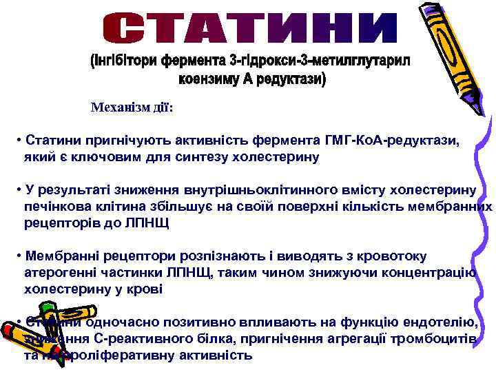 Механізм дії: • Статини пригнічують активність фермента ГМГ-Ко. А-редуктази, який є ключовим для синтезу