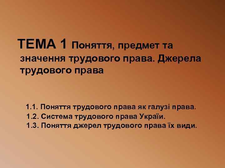 ТЕМА 1 Поняття, предмет та значення трудового права. Джерела трудового права 1. 1. Поняття