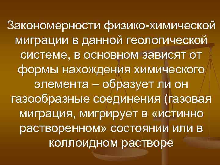 Закономерности физико-химической миграции в данной геологической системе, в основном зависят от формы нахождения химического