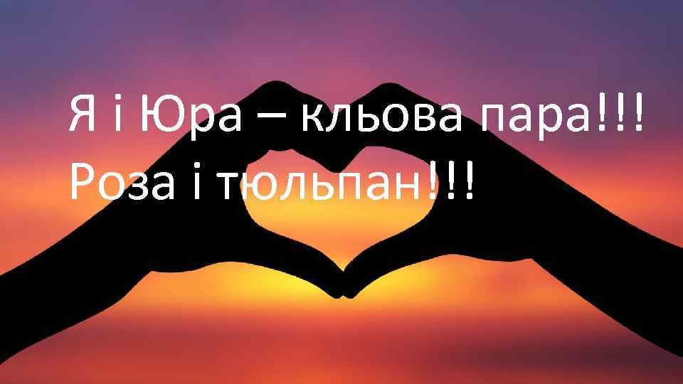 Я і Юра – кльова пара!!! Роза і тюльпан!!! 