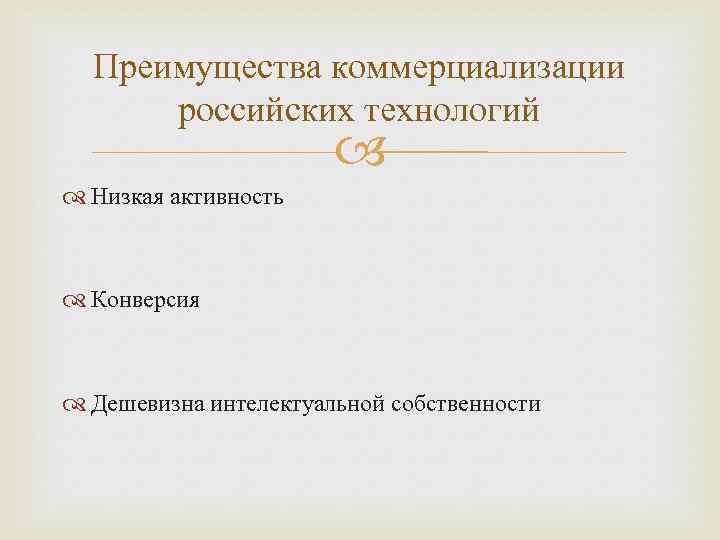 Преимущества коммерциализации российских технологий Низкая активность Конверсия Дешевизна интелектуальной собственности 