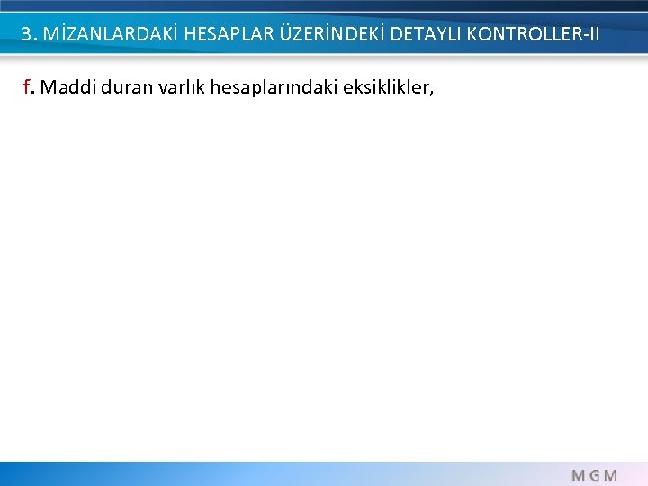 3. MİZANLARDAKİ HESAPLAR ÜZERİNDEKİ DETAYLI KONTROLLER-II f. Maddi duran varlık hesaplarındaki eksiklikler, 