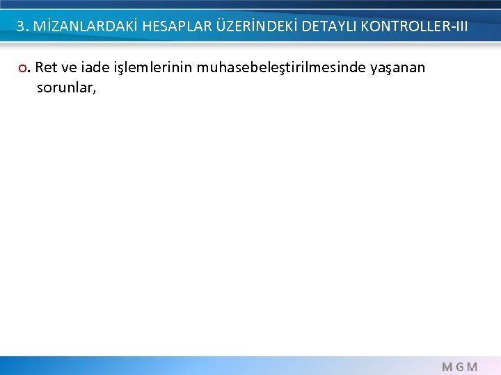 3. MİZANLARDAKİ HESAPLAR ÜZERİNDEKİ DETAYLI KONTROLLER-III o. Ret ve iade işlemlerinin muhasebeleştirilmesinde yaşanan sorunlar,