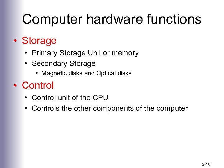 Computer hardware functions • Storage • Primary Storage Unit or memory • Secondary Storage