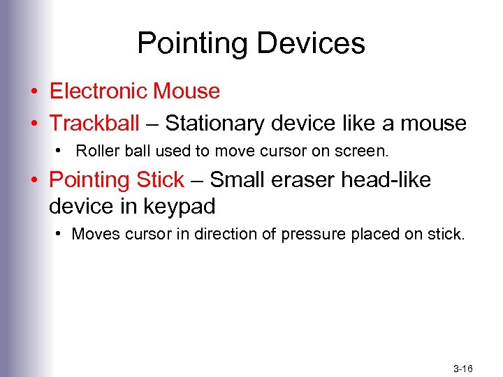 Pointing Devices • Electronic Mouse • Trackball – Stationary device like a mouse •