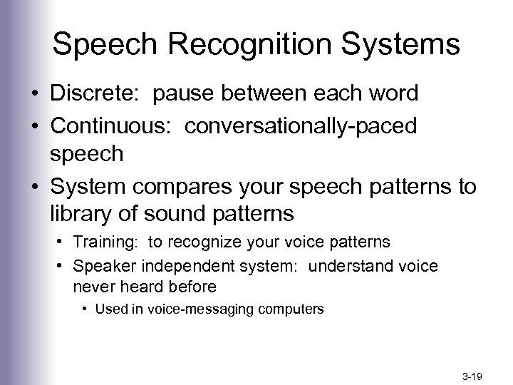 Speech Recognition Systems • Discrete: pause between each word • Continuous: conversationally-paced speech •