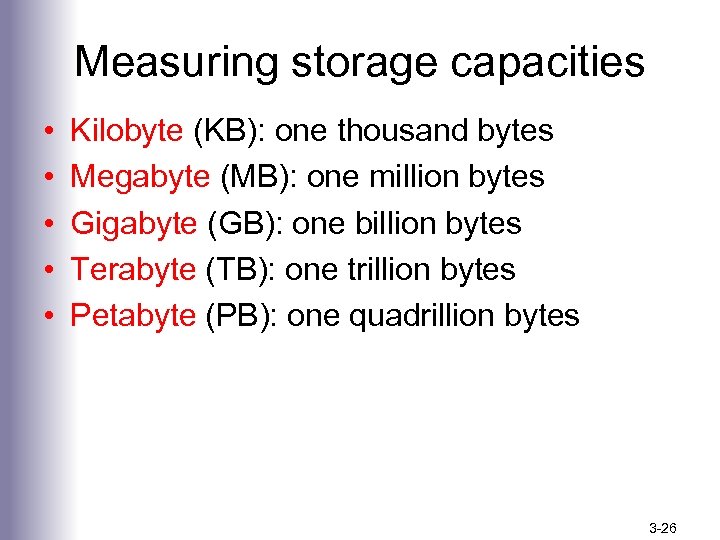 Measuring storage capacities • • • Kilobyte (KB): one thousand bytes Megabyte (MB): one