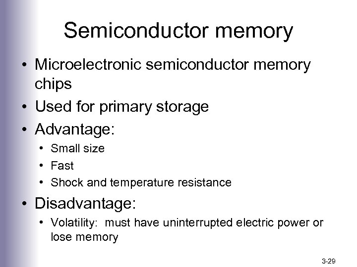 Semiconductor memory • Microelectronic semiconductor memory chips • Used for primary storage • Advantage:
