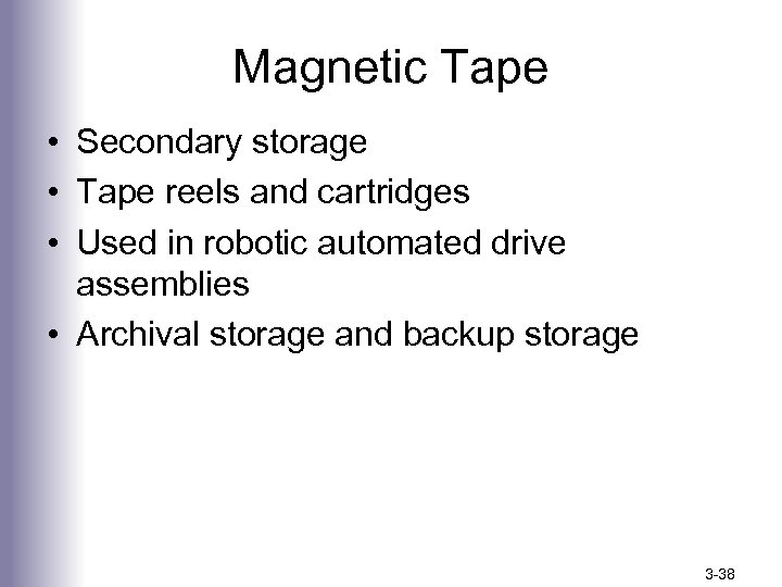 Magnetic Tape • Secondary storage • Tape reels and cartridges • Used in robotic