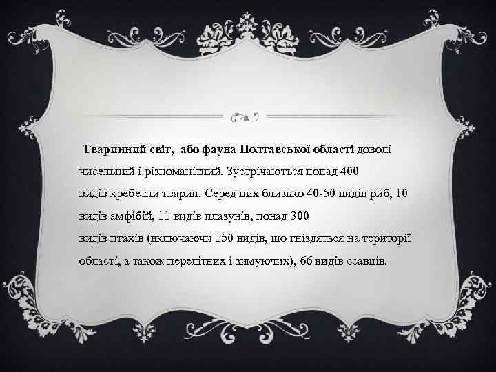  Тваринний світ, або фауна Полтавської області доволі чисельний і різноманітний. Зустрічаються понад 400