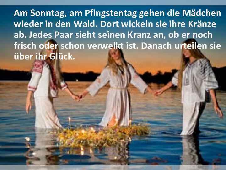 Am Sonntag, am Pfingstentag gehen die Mädchen wieder in den Wald. Dort wickeln sie