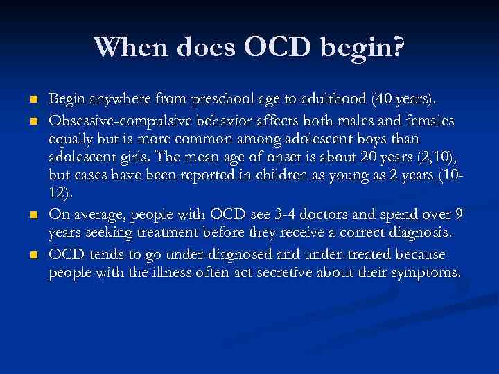 When does OCD begin? n n Begin anywhere from preschool age to adulthood (40