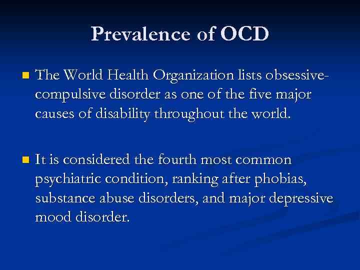 Prevalence of OCD n The World Health Organization lists obsessivecompulsive disorder as one of