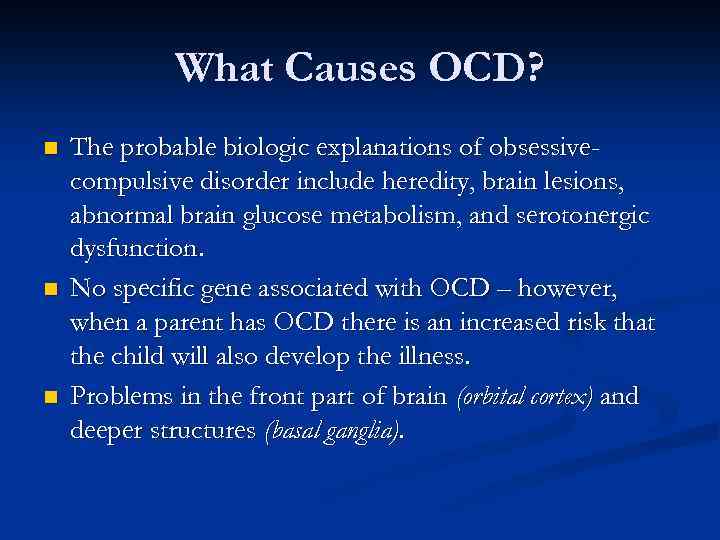 What Causes OCD? n n n The probable biologic explanations of obsessivecompulsive disorder include