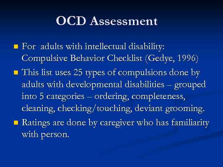 OCD Assessment For adults with intellectual disability: Compulsive Behavior Checklist (Gedye, 1996) n This