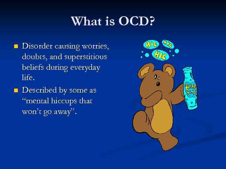 What is OCD? n n Disorder causing worries, doubts, and superstitious beliefs during everyday