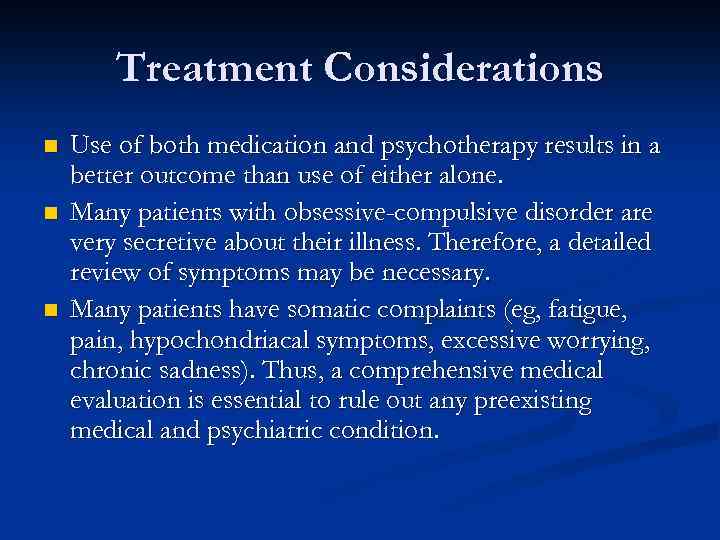 Treatment Considerations n n n Use of both medication and psychotherapy results in a